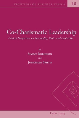 Co-Charismatic Leadership: Critical Perspectives on Spirituality, Ethics and Leadership by Simon Robinson 9783034302166