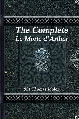 The Complete Le Morte d'Arthur by Sir Thomas Malory 9781988297613