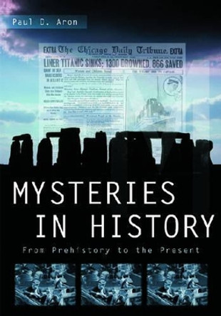 Mysteries in History: From Prehistory to the Present by Paul D. Aron 9781851098996
