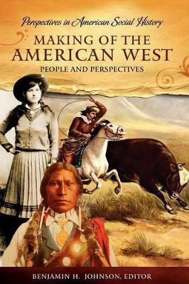 Making of the American West: People and Perspectives by Benjamin Heber Johnson 9781851097630
