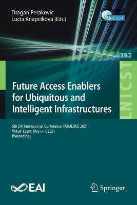 Future Access Enablers for Ubiquitous and Intelligent Infrastructures: 5th EAI International Conference, FABULOUS 2021, Virtual Event, May 6-7, 2021, Proceedings by Dragan Perakovic 9783030784584