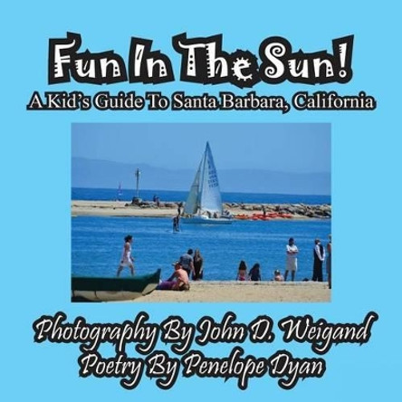 Fun in the Sun! a Kids' Guide to Santa Barbara, California by John D Weigand 9781614770510
