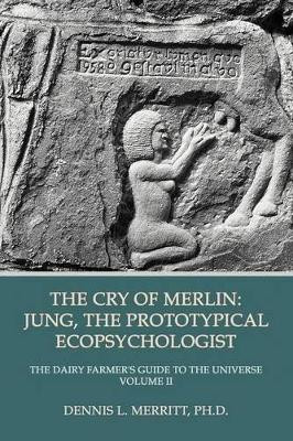 The Cry of Merlin: Jung, the Prototypical Ecopsychologist by Dennis L Merritt 9781926715438
