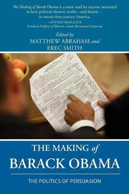 The Making of Barack Obama: The Politics of Persuasion by Matthew Abraham 9781602354678