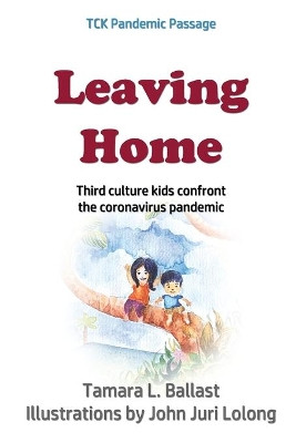 Leaving Home: Third Culture Kids Confront the Coronavirus Pandemic by John Juri Lolong 9781970037760