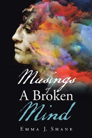 Musings of a Broken Mind by Emma J Shane 9781543752892