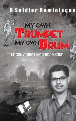 My Own Trumpet, My Own Drum by Lt Col Ambat Madhav Menon 9789357944106