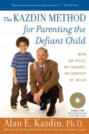 The Kazdin Method for Parenting the Defiant Child by Professor of Psychology Alan E Kazdin