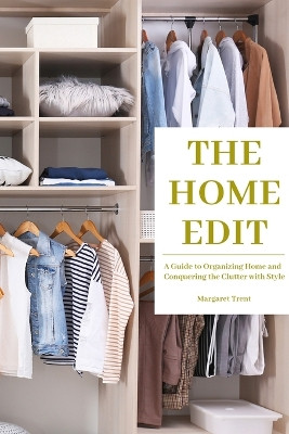 The Home Edit: A Guide to Organizing Home and Conquering the Clutter with Style (Essence Edition) by Margaret Trent 9781953732361
