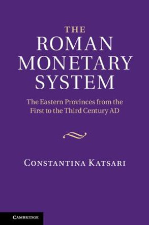 The Roman Monetary System: The Eastern Provinces from the First to the Third Century AD by Constantina Katsari