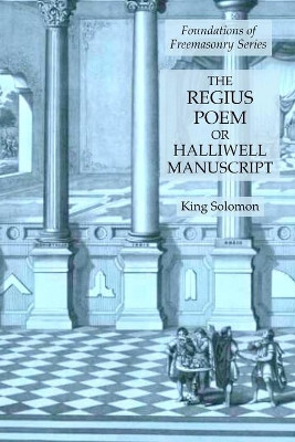 The Regius Poem or Halliwell Manuscript: Foundations of Freemasonry Series by King Solomon 9781631184475