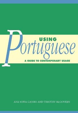 Using Portuguese: A Guide to Contemporary Usage by Ana Sofia Ganho