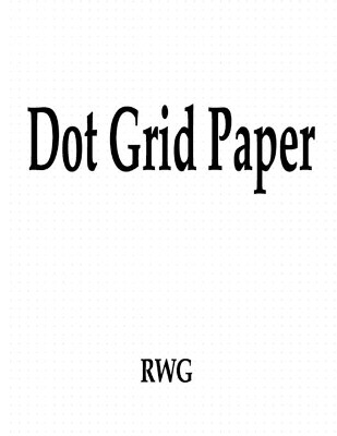 Dot Grid Paper: 50 Pages 8.5 X 11 by Rwg 9781607969068