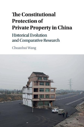 The Constitutional Protection of Private Property in China: Historical Evolution and Comparative Research by Chuanhui Wang 9781108721813