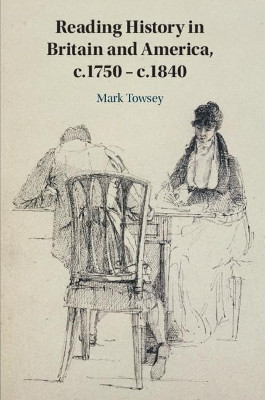 Reading History in Britain and America, c.1750-c.1840 by Mark Towsey 9781108716185