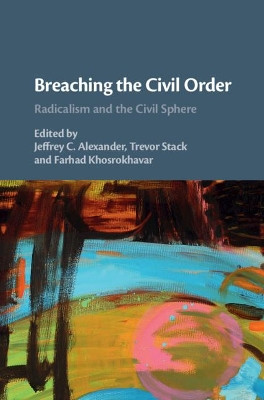 Breaching the Civil Order: Radicalism and the Civil Sphere by Jeffrey C. Alexander 9781108427234