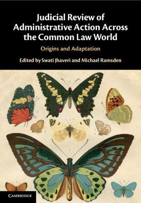 Judicial Review of Administrative Action Across the Common Law World: Origins and Adaptation by Swati Jhaveri 9781108481571
