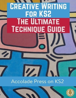 Creative Writing for KS2: The Ultimate Technique Guide & Workbook by Accolade Press 9781913988210