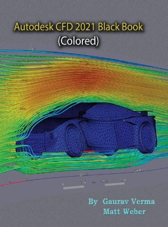 Autodesk CFD 2021 Black Book (Colored) by Gaurav Verma 9781774590324