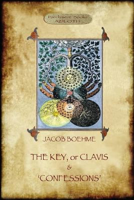 The Key of Jacob Boehme, & the Confessions of Jacob Boehme: With an Introduction by Evelyn Underhill by Jacob Boehme 9781911405771