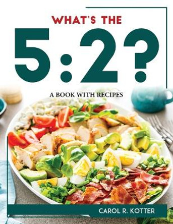 What's the 5: 2?: A Book with Recipes by Carol R Kotter 9781804769126