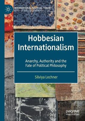 Hobbesian Internationalism: Anarchy, Authority and the Fate of Political Philosophy by Silviya Lechner 9783030306953