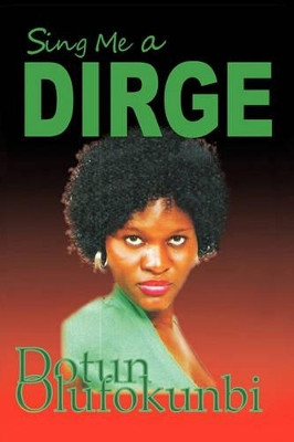 Sing Me a Dirge by Olufokunbi Dotun Olufokunbi 9781426930799