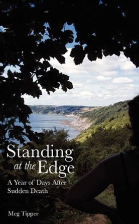 Standing at the Edge: A Year of Days After Sudden Death by Meg Tipper 9781934074558