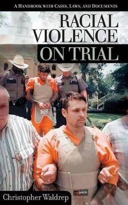 Racial Violence on Trial: A Handbook with Cases, Laws, and Documents by Christopher Waldrep 9781576072448