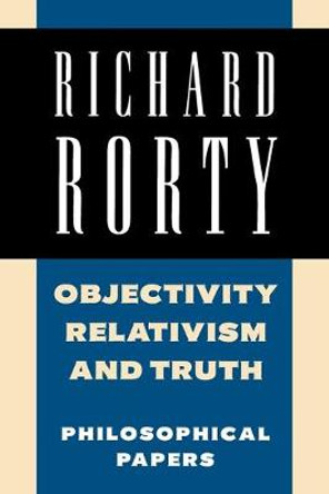 Objectivity, Relativism, and Truth: Philosophical Papers by Richard Rorty