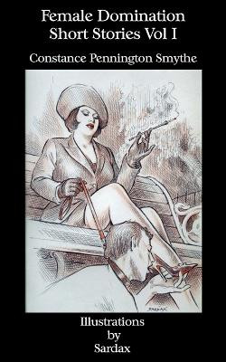 Female Domination - Short Stories: Vol I by Constance Pennington Smythe 9781934446409