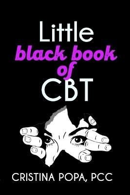 Little black book of CBT: Applying Cognitive Behavioral Therapy to improve your mental state by Cristina Popa 9789403667799