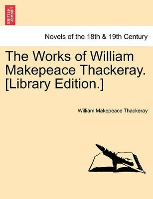 The Works of William Makepeace Thackeray. [Library Edition.] by William Makepeace Thackeray 9781241364816