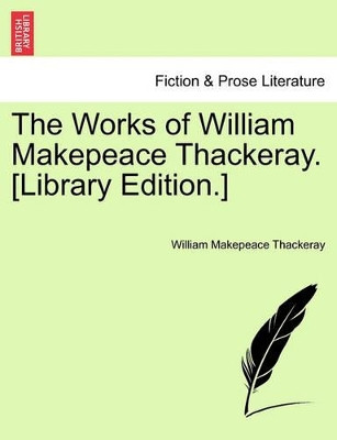 The Works of William Makepeace Thackeray. [Library Edition.] by William Makepeace Thackeray 9781241144944