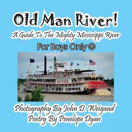 Old Man River! a Guide to the Mighty Mississippi River--For Boys Only(r) by Penelope Dyan 9781614771616