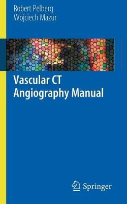 Vascular CT Angiography Manual by Robert Pelberg 9781849962599