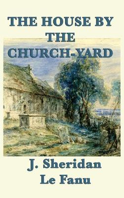 The House by the Church-Yard by Joseph Sheridan Le Fanu 9781515427704