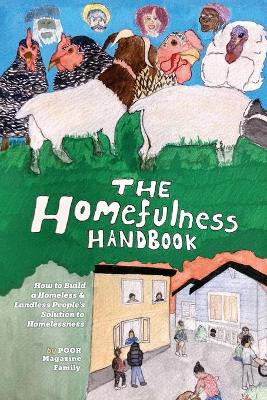 The Homefulness Handbook: How to Build a Homeless & Landless People's Solution to Homelessness by Poor Magazine 9781956534061