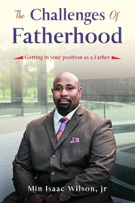 The Challenges of Fatherhood: Getting in your position as a Father by Isaac Wilson 9781648586873