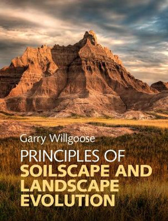 Principles of Soilscape and Landscape Evolution by Garry Willgoose