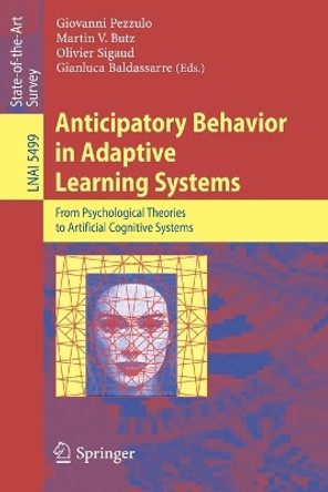 Anticipatory Behavior in Adaptive Learning Systems: From Psychological Theories to Artificial Cognitive Systems by Giovanni Pezzulo 9783642025648