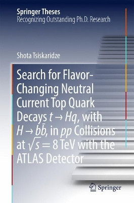 Search for Flavor-Changing Neutral Current Top Quark Decays t   Hq, with H   bb  , in pp Collisions at  s = 8 TeV with the ATLAS Detector by Shota Tsiskaridze 9783319634135