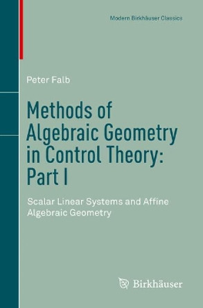 Methods of Algebraic Geometry in Control Theory: Part I: Scalar Linear Systems and Affine Algebraic Geometry by Peter Falb 9783319980256