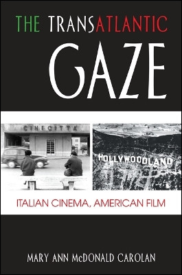 The Transatlantic Gaze: Italian Cinema, American Film by Mary Ann McDonald Carolan 9781438450247