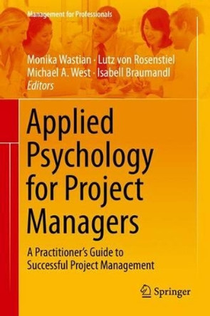 Applied Psychology for Project Managers: A Practitioner's Guide to Successful Project Management by Monika Wastian 9783662442135
