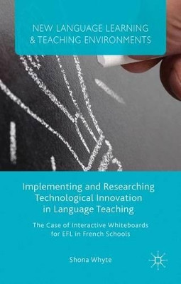 Implementing and Researching Technological Innovation in Language Teaching: The Case of Interactive Whiteboards for EFL in French Schools by S. Whyte 9781137470331