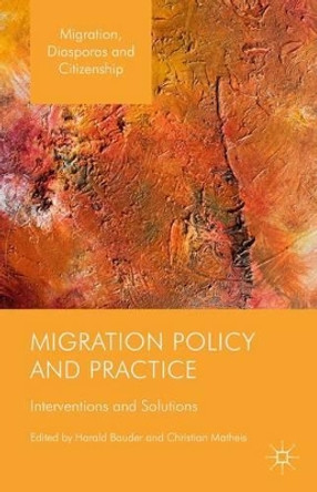 Migration Policy and Practice: Interventions and Solutions by Christian Matheis 9781137503800