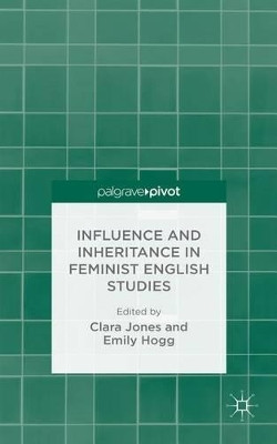 Influence and Inheritance in Feminist English Studies by Clara Jones 9781137497499