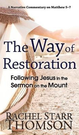 The Way of Restoration: Following Jesus in the Sermon on the Mount by Rachel Starr Thomson 9781927658659
