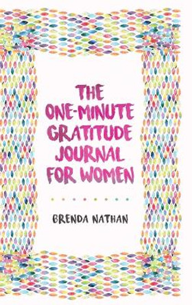 The One-Minute Gratitude Journal for Women: A Journal for Self-Care and Happiness by Brenda Nathan 9781952358043 The One-Minute Gratitude Journal for Women: A Journal for Self-Care and Happiness by Brenda Nathan 9781952358043